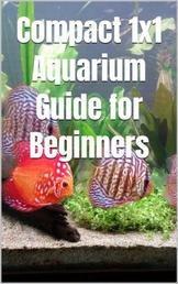 Compact 1x1 Aquarium Guide for Beginners - What do you need to know for a purchase, equipment and maintenance? Which aquarium fish?