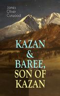 James Oliver Curwood: KAZAN & BAREE, SON OF KAZAN 
