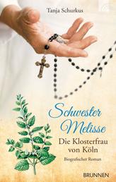 Schwester Melisse - Die Klosterfrau von Köln. Biografischer Roman