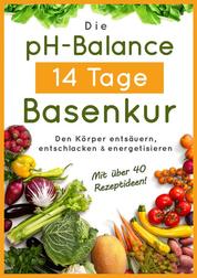 Die pH-Balance 14 Tage Basenkur - Den Körper entsäuern, entschlacken und energetisieren