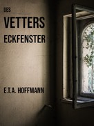 E. T. A. Hoffmann: Des Vetters Eckfenster 