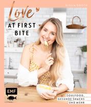 Love at First Bite - Soulfood, gesunde Snacks und mehr – 55 Lieblingsrezepte von YouTuberin Giulia Groth