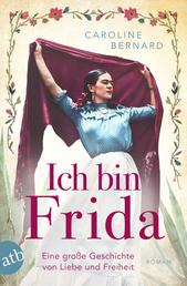 Ich bin Frida - Eine große Geschichte von Liebe und Freiheit