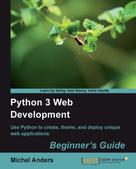 Michel Anders: Python 3 Web Development Beginner's Guide 