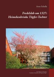 Fredelsloh um 1327: Heimekenbrinks Töpfer-Tochter - Eine Töpferin im Mittelalter, Fredelsloher Fundstücke und Fragmente Folge 7