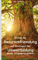 Sylvia Thürschweller: Gründe der Naturentfremdung und Strategien der Umweltbildung dieser entgegenzuwirken 