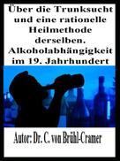Dr. C. von Brühl-Cramer: Über die Trunksucht und eine rationelle Heilmethode derselben Alkoholabhängigkeit im 19. Jahrhundert 