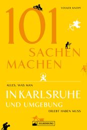 Freizeitführer: 101 Sachen machen - alles, was man in Karlsruhe erlebt haben muss - Ein Ausflugsführer für Abenteuerlustige und Neugierige mit vielen Geheimtipps.