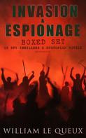 William Le Queux: INVASION & ESPIONAGE Boxed Set – 15 Spy Thrillers & Dystopian Novels (Illustrated) 