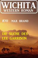 Max Brand: Die Suche des Lee Garrison: Wichita Western Roman 70 
