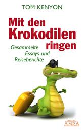 Mit den Krokodilen ringen - Gesammelte Essays und Reiseberichte