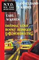 Earl Warren: Bount Reiniger löst dreimal das Mordrätsel: N.Y.D. New York Detectives Sammelband 3 Krimis 