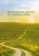 Hans-Joachim Hein: Biografische Skizzen aus meinem Leben 