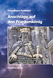 Anschläge auf den Frankenkönig - Aufruhr und Attentate gegen das Leben Karls des Großen - Historischer Roman