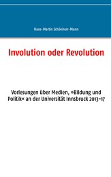 Involution oder Revolution - Vorlesungen über Medien, »Bildung und Politik« an der Universität Innsbruck 2013-17