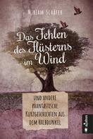 Miriam Schäfer: Das Fehlen des Flüsterns im Wind … und andere phantastische Kurzgeschichten aus dem Halbdunkel 