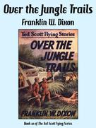 Franklin W. Dixon: Over the Jungle Trails 