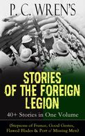 P. C. Wren: P. C. Wren's STORIES OF THE FOREIGN LEGION: 40+ Stories in One Volume 