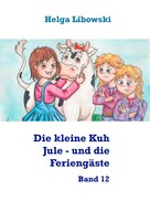 Helga Libowski: Die kleine Kuh Jule - und die Feriengäste 