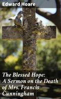 Edward Hoare: The Blessed Hope: A Sermon on the Death of Mrs. Francis Cunningham 