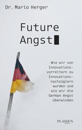 Future Angst - Wie wir von Innovationsvorreitern zu Innovationsnachzüglern wurden und wie wir die German Angst überwinden