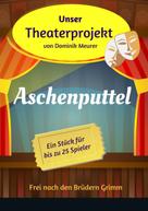 Dominik Meurer: Unser Theaterprojekt, Band 12 - Aschenputtel 