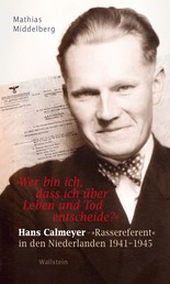 »Wer bin ich, dass ich über Leben und Tod entscheide?" - Hans Calmeyer - »Rassereferent" in den Niederlanden 1941-1945