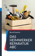 Bernd Friedrich: Das Heimwerker Reparatur ABC 