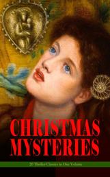 CHRISTMAS MYSTERIES - 20 Thriller Classics in One Volume - Murder Mysteries & Intriguing Stories of Suspense, Horror and Thrill for the Holidays