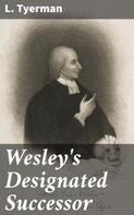 L. Tyerman: Wesley's Designated Successor 