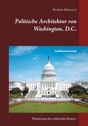 Politische Architektur von Washington, D.C. - Platzierung des politischen Raums der institutionellen Gewaltenteilung in der Bundeshauptstadt der USA