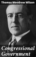 Thomas Woodrow Wilson: Congressional Government 