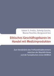 Ethisches Geschäftsgebaren im Handel mit Medizinprodukten - Zum Verständnis des Freihandelsabkommens zwischen der Republik Korea und der Europäischen Union (KOREU)
