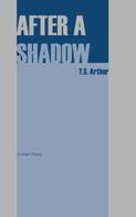 T. S. Arthur: After a Shadow 