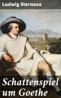 Ludwig Sternaux: Schattenspiel um Goethe 