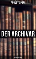 August Sperl: Der Archivar: Historischer Roman 