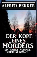 Alfred Bekker: Der Kopf eines Mörders: Ein Harry Kubinke Kriminalroman 