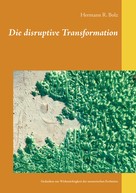 Hermann R. Bolz: Die disruptive Transformation 