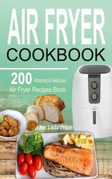 Air Fryer Cookbook - 200 Amazing & Delicious Air Fryer Recipes Book