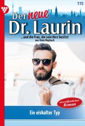 Der neue Dr. Laurin 115 – Arztroman - Ein eiskalter Typ