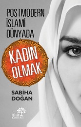 Postmodern İslamî Dünyada Kadın Olmak