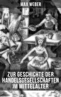 Max Weber: Zur Geschichte der Handelsgesellschaften im Mittelalter 