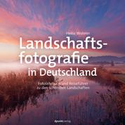 Landschaftsfotografie in Deutschland - Fotolehrbuch und Reiseführer zu den schönsten Landschaften