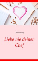 Gabriele Böing: Liebe nie deinen Chef 