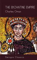 Charles Oman: The Byzantine Empire (Serapis Classics) 