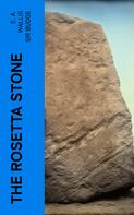 E. A. Wallis Sir Budge: The Rosetta Stone 