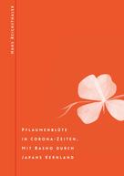 Hans Reichsthaler: Pflaumenblüte in Corona-Zeiten. Mit Basho durch Japans Kernland 