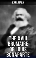 Karl Marx: The XVIII Brumaire of Louis Bonaparte 