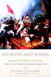 Our Country, Right or Wrong - The Life of Stephen Decatur, the U.S. Navy's Most Illustrious Commander