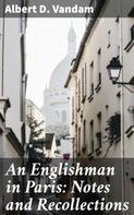 Albert D. Vandam: An Englishman in Paris: Notes and Recollections 